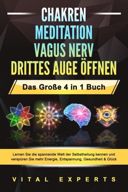 Vital Experts - CHAKREN | MEDITATION | VAGUS NERV | DRITTES AUGE ÖFFNEN - Das Große 4 in 1 Buch: Lernen Sie die spannende Welt der Selbstheilung kennen und verspüren Sie mehr Energie, Entspannung, Gesundheit & Glück, E-bok