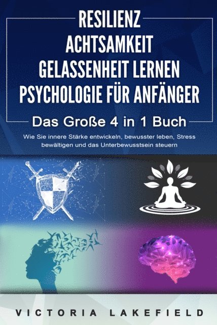 Victoria Lakefield - RESILIENZ | ACHTSAMKEIT | GELASSENHEIT LERNEN | PSYCHOLOGIE FÜR ANFÄNGER - Das Große 4 in1 Buch: Wie Sie innere Stärke entwickeln, bewusster leben, Stress bewältigen und das Unterbewusstsein steuern, E-bok. Tillgänglighet: Lägg i varukorg