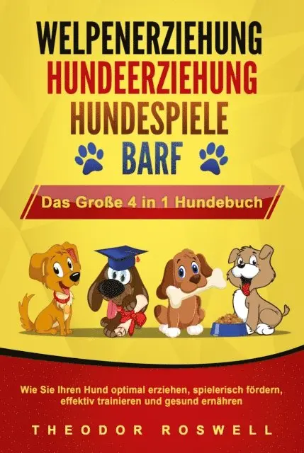 Theodor Roswell - WELPENERZIEHUNG | HUNDEERZIEHUNG | HUNDESPIELE | BARF - Das Große 4 in 1 Hundebuch: Wie Sie Ihren Hund optimal erziehen, spielerisch fördern, effektiv trainieren und gesund ernähren, E-bok. Tillgänglighet: Lägg i varukorg