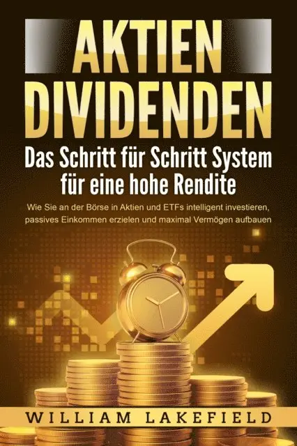 William Lakefield - AKTIEN DIVIDENDEN - Das Schritt für Schritt System für eine hohe Rendite: Wie Sie an der Börse in Aktien und ETFs intelligent investieren, passives Einkommen erzielen und maximal Vermögen aufbauen, E-bok. Tillgänglighet: Lägg i varukorg
