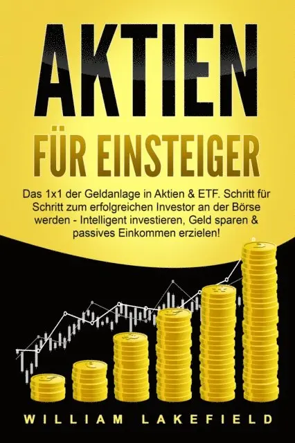 William Lakefield - AKTIEN FÜR EINSTEIGER: Das 1x1 der Geldanlage in Aktien & ETF. Schritt für Schritt zum erfolgreichen Investor an der Börse werden - Intelligent ... Geld sparen und passives Einkommen erzielen!, E-bok. Tillgänglighet: Lägg i varukorg