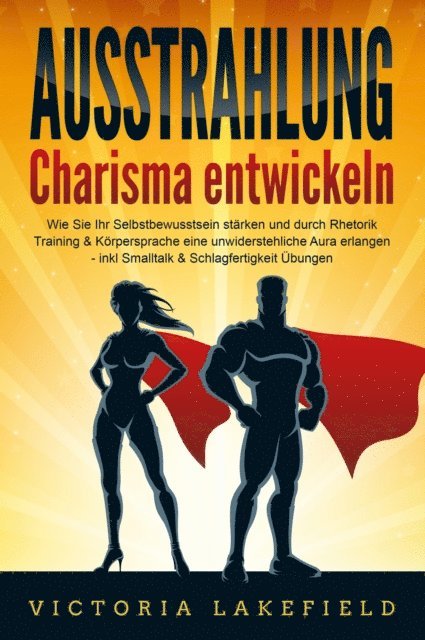 Victoria Lakefield - AUSSTRAHLUNG - Charisma entwickeln: Wie Sie Ihr Selbstbewusstsein stärken und durch Rhetorik Training & Körpersprache eine unwiderstehliche Aura erlangen - inkl. Smalltalk & Schlagfertigkeit Übungen, E-bok. Tillgänglighet: Lägg i varukorg