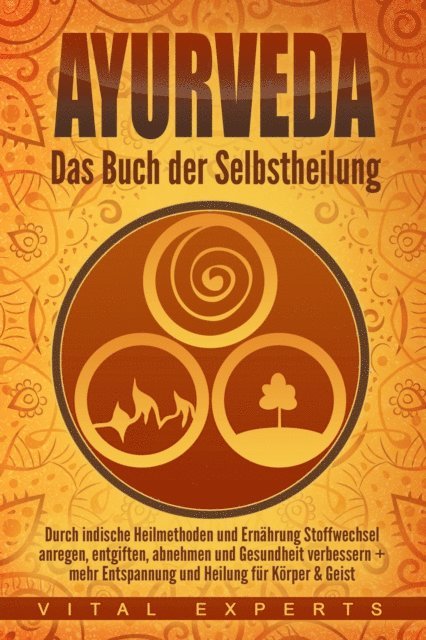 Vital Experts - Ayurveda: Das Buch der Selbstheilung. Durch indische Heilmethoden und Ernährung Stoffwechsel anregen, entgiften, abnehmen und Gesundheit verbessern + mehr Entspannung und Heilung für Körper & Geist, E-bok
