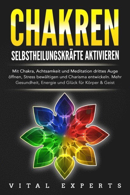 Vital Experts - CHAKREN SELBSTHEILUNGSKRÄFTE AKTIVIEREN: Mit Chakra, Achtsamkeit und Meditation drittes Auge öffnen, Stress bewältigen und Charisma entwickeln. Mehr Gesundheit, Energie und Glück für Körper und Geist., E-bok