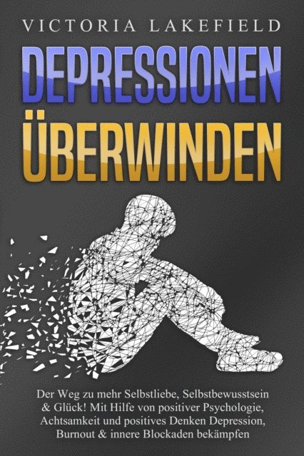 Victoria Lakefield - DEPRESSIONEN ÜBERWINDEN: Der Weg zu mehr Selbstliebe, Selbstbewusstsein & Glück! Mit Hilfe von positiver Psychologie, Achtsamkeit und positives Denken Depression, Burnout & innere Blockaden bekämpfen, E-bok. Tillgänglighet: Lägg i varukorg