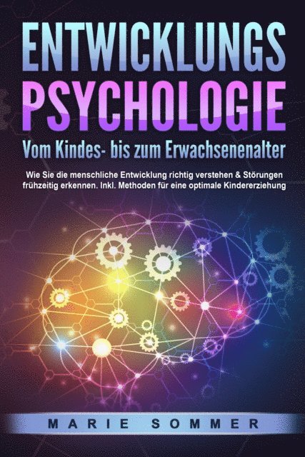 Marie Sommer - ENTWICKLUNGSPSYCHOLOGIE - Vom Kindes- bis zum Erwachsenenalter: Wie Sie die menschliche Entwicklung richtig verstehen & Störungen frühzeitig erkennen. Inkl. Methoden für eine optimale Kindererziehung, E-bok