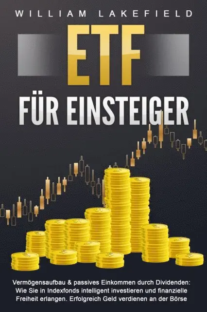 William Lakefield - ETF FÜR EINSTEIGER - Vermögensaufbau & passives Einkommen durch Dividenden: Wie Sie in Indexfonds intelligent investieren und finanzielle Freiheit erlangen. Erfolgreich Geld verdienen an der Börse, E-bok. Tillgänglighet: Lägg i varukorg
