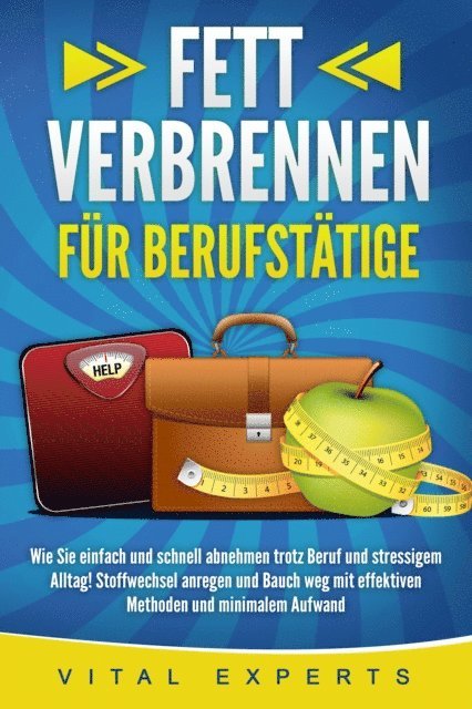 Vital Experts - FETT VERBRENNEN FÜR BERUFSTÄTIGE: Wie Sie einfach und schnell abnehmen trotz Beruf und stressigem Alltag! Stoffwechsel anregen und Bauch weg mit effektiven Methoden und minimalem Aufwand, E-bok