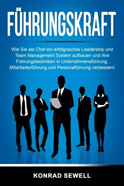 Konrad Sewell - Führungskraft: Wie Sie als Chef ein erfolgreiches Leadership und Team Management System aufbauen und ihre Führungstechniken in Unternehmensführung, Mitarbeiterführung und Personalführung verbessern, E-bok