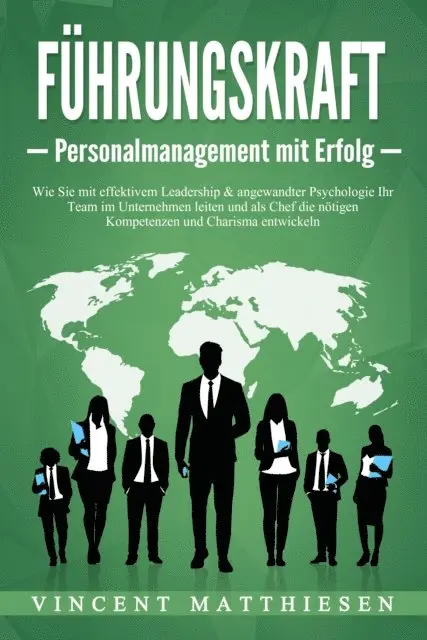 Vincent Matthiesen - FÜHRUNGSKRAFT - Personalmanagement mit Erfolg: Wie Sie mit effektivem Leadership & angewandter Psychologie Ihr Team im Unternehmen leiten und als Chef die nötigen Kompetenzen und Charisma entwickeln, E-bok. Tillgänglighet: Lägg i varukorg