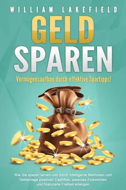 William Lakefield - GELD SPAREN - Vermögensaufbau durch effektive Spartipps!: Wie Sie sparen lernen und durch intelligente Methoden und Geldanlage positiven Cashflow, passives Einkommen und finanzielle Freiheit erlangen, E-bok. Tillgänglighet: Lägg i varukorg