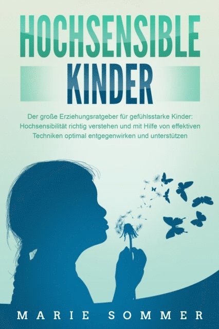 Marie Sommer - HOCHSENSIBLE KINDER - Der große Erziehungsratgeber für gefühlsstarke Kinder: Hochsensibilität richtig verstehen und mit Hilfe von effektiven Techniken optimal entgegenwirken und unterstützen, E-bok