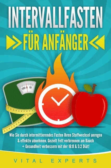 Vital Experts - INTERVALLFASTEN FÜR ANFÄNGER: Wie Sie durch intermittierendes Fasten Ihren Stoffwechsel anregen & effektiv abnehmen. Gezielt Fett verbrennen am Bauch + Gesundheit verbessern mit der 16:8 & 5:2 Diät!, E-bok