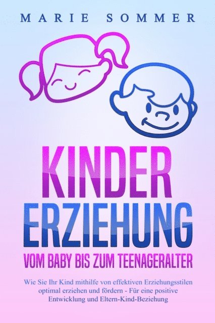 Marie Sommer - KINDERERZIEHUNG - Vom Baby bis zum Teenageralter: Wie Sie Ihr Kind mit Hilfe von effektiven Erziehungsstilen optimal erziehen und fördern – Für eine positive Entwicklung und Eltern-Kind-Beziehung, E-bok