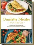 Omelette Meister Kochbuch: Die leckersten Omelette Meister Rezepte f�r jeden Geschmack und Anlass - inkl. internationaler, Fitness- und s��er Omeletts uvm.
