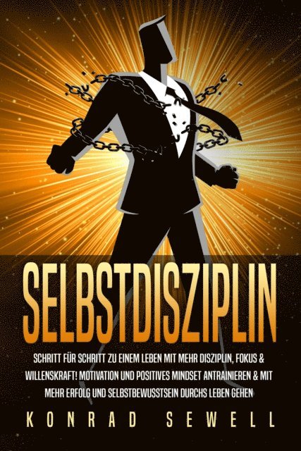 Konrad Sewell - SELBSTDISZIPLIN: Schritt für Schritt zu einem Leben mit mehr Disziplin, Fokus & Willenskraft! Motivation und positives Mindset antrainieren & mit mehr Erfolg und Selbstbewusstsein durchs Leben gehen, E-bok