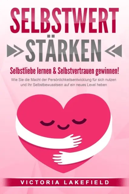 Victoria Lakefield - SELBSTWERT STÄRKEN - Selbstliebe lernen & Selbstvertrauen gewinnen!: Wie Sie die Macht der Persönlichkeitsentwicklung für sich nutzen und Ihr Selbstbewusstsein auf ein neues Level heben, E-bok. Tillgänglighet: Lägg i varukorg