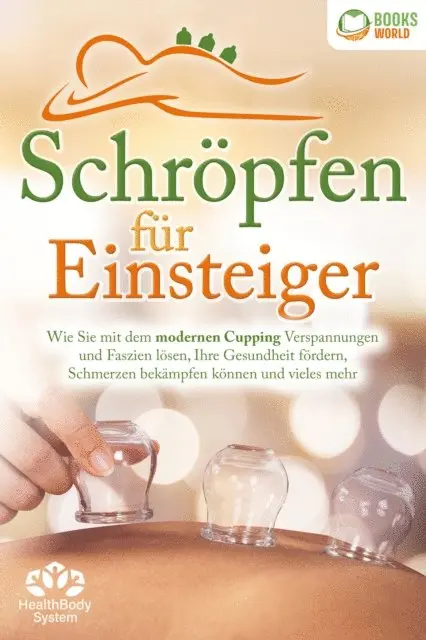 Health BodySystem - Schröpfen für Einsteiger - Die universelle Wunderwaffe: Wie Sie mit dem modernen Cupping Verspannungen und Faszien lösen, Ihre Gesundheit fördern, Schmerzen bekämpfen können und vieles mehr, E-bok. Tillgänglighet: Lägg i varukorg