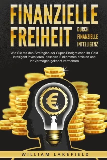 William Lakefield - Finanzielle Freiheit durch finanzielle Intelligenz: Wie Sie mit den Strategien der Super-Erfolgreichen Ihr Geld intelligent investieren, passives Einkommen erzielen und Ihr Vermögen gekonnt vermehren, E-bok. Tillgänglighet: Lägg i varukorg