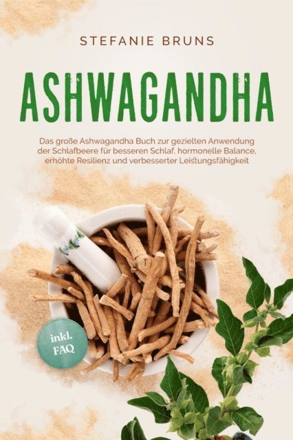 Stefanie Bruns - Ashwagandha - Das große Ashwagandha Buch zur gezielten Anwendung der Schlafbeere für besseren Schlaf, hormonelle Balance, erhöhte Resilienz und verbesserter Leistungsfähigkeit – inkl. FAQ, E-bok. Tillgänglighet: Lägg i varukorg