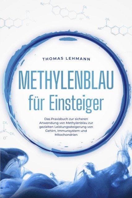 Thomas Lehmann - Methylenblau für Einsteiger: Das Praxisbuch zur sicheren Anwendung von Methylenblau zur gezielten Leistungssteigerung von Gehirn, Immunsystem und Mitochondrien, E-bok