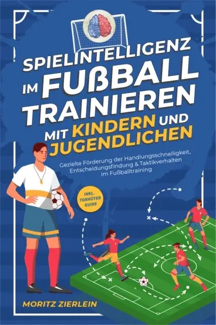 Moritz Zierlein - Spielintelligenz im Fußball trainieren mit Kindern und Jugendlichen: Gezielte Förderung der Handlungsschnelligkeit, Entscheidungsfindung & Taktikverhalten im Fußballtraining - inkl. Torhüter Guide, E-bok. Tillgänglighet: Lägg i varukorg