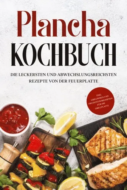 Markus Hunsche - Plancha Kochbuch: Die leckersten und abwechslungsreichsten Rezepte von der Feuerplatte - inkl. Grillsoßen und Frühstücksrezepten für die Grillplatte, E-bok. Tillgänglighet: Lägg i varukorg