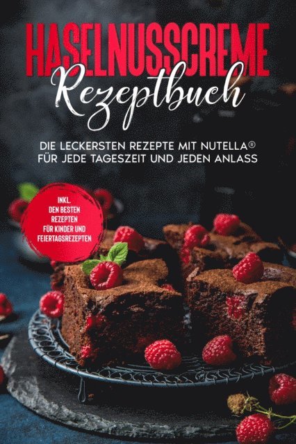 Magdalena Kibitz - Haselnusscreme Rezeptbuch: Die leckersten Rezepte mit Nutella® für jede Tageszeit und jeden Anlass - inkl. den besten Rezepten für Kinder und Feiertagsrezepten, E-bok