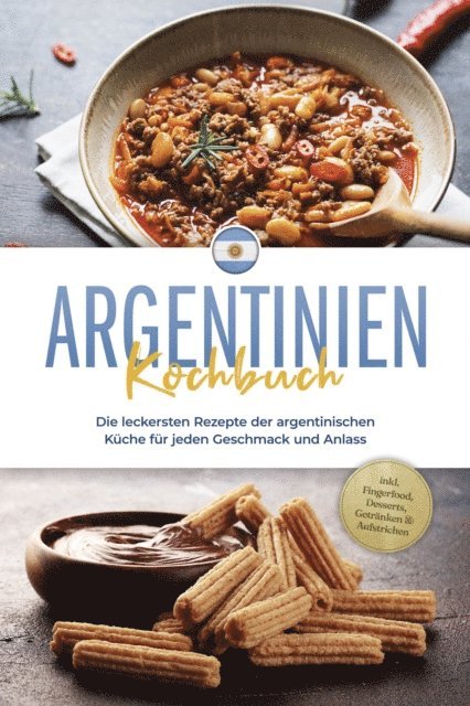 Maria Diaz - Argentinien Kochbuch: Die leckersten Rezepte der argentinischen Küche für jeden Geschmack und Anlass - inkl. Fingerfood, Desserts, Getränken & Aufstrichen, E-bok