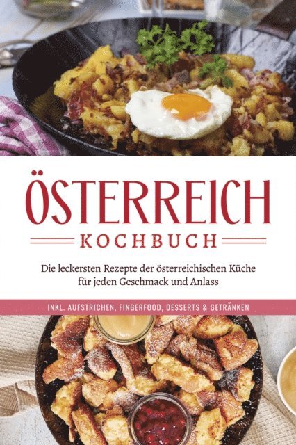 Isabella Huber - Österreich Kochbuch: Die leckersten Rezepte der österreichischen Küche für jeden Geschmack und Anlass | inkl. Aufstrichen, Fingerfood, Desserts & Getränken, E-bok