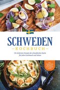 Schweden Kochbuch: Die leckersten Rezepte der schwedischen Küche für jeden Geschmack und Anlass - inkl. Fingerfood, Desserts, Getrÿnken & Dips