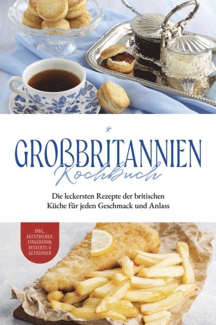 Charlotte Davis - Großbritannien Kochbuch: Die leckersten Rezepte der britischen Küche für jeden Geschmack und Anlass | inkl. Aufstrichen, Fingerfood, Desserts & Getränken, E-bok