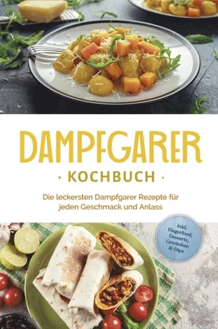 Tania Kortlang - Dampfgarer Kochbuch: Die leckersten Dampfgarer Rezepte für jeden Geschmack und Anlass - inkl. Fingerfood, Desserts, Getränken & Dips, E-bok. Tillgänglighet: Lägg i varukorg