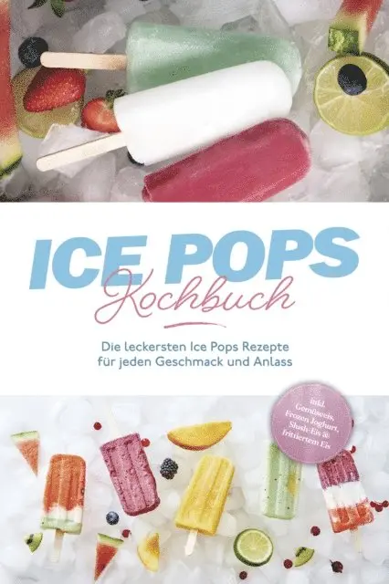 Maike Lamberts - Ice Pops Rezeptbuch: Die leckersten Ice Pops Rezepte für jeden Geschmack und Anlass - inkl. Gemüseeis, Frozen Joghurt, Slush-Eis & frittiertem Eis, E-bok. Tillgänglighet: Lägg i varukorg
