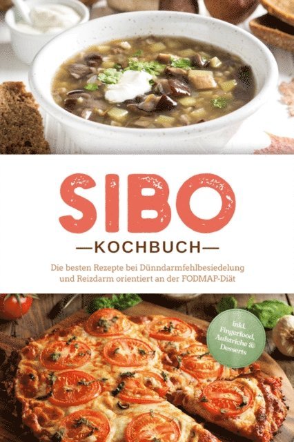 Anna Kisch - SIBO Kochbuch: Die besten Rezepte bei Dünndarmfehlbesiedelung und Reizdarm orientiert an der FODMAP-Diät - inkl. Fingerfood, Aufstriche & Desserts, E-bok