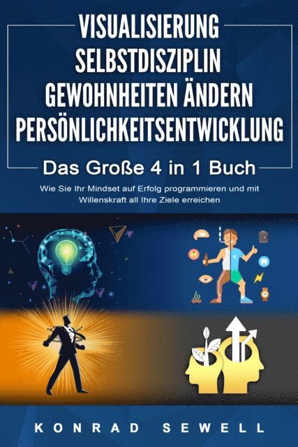 Konrad Sewell - VISUALISIERUNG | SELBSTDISZIPLIN | GEWOHNHEITEN ÄNDERN | PERSÖNLICHKEITSENTWICKLUNG - Das Große 4 in 1 Buch: Wie Sie Ihr Mindset auf Erfolg programmieren und mit Willenskraft all Ihre Ziele erreichen, E-bok. Tillgänglighet: Lägg i varukorg