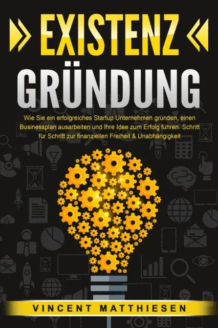 Vincent Matthiesen - EXISTENZGRÜNDUNG: Wie Sie ein erfolgreiches Startup Unternehmen gründen, einen Businessplan ausarbeiten und Ihre Idee zum Erfolg führen. Schritt für Schritt zur finanziellen Freiheit & Unabhängigkeit, E-bok. Tillgänglighet: Lägg i varukorg