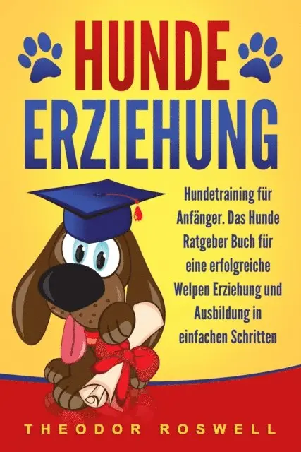 Theodor Roswell - Hundeerziehung: Hundetraining für Anfänger - Das Hunde Ratgeber Buch für eine erfolgreiche Welpen Erziehung und Ausbildung in einfachen Schritten, E-bok. Tillgänglighet: Lägg i varukorg