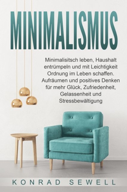 Konrad Sewell - Minimalismus: Minimalisitsch leben, Haushalt entrümpeln und mit Leichtigkeit Ordnung im Leben schaffen. Aufräumen und positives Denken für mehr Glück, Zufriedenheit, Gelassenheit und Stressbewältigung, E-bok