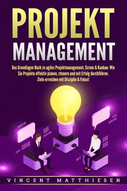 Vincent Matthiesen - PROJEKTMANAGEMENT: Das Grundlagen Buch zu agiles Projektmanagement, Scrum & Kanban. Wie Sie Projekte effektiv planen, steuern und mit Erfolg durchführen. Ziele erreichen mit Disziplin & Fokus!, E-bok. Tillgänglighet: Lägg i varukorg