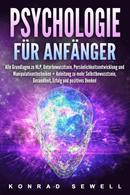 Konrad Sewell - Psychologie für Anfänger: Alle Grundlagen zu NLP, Unterbewusstsein, Persönlichkeitsentwicklung und Manipulationstechniken +Anleitung zu mehr Selbstbewusstsein, Gesundheit, Erfolg und positives Denken, E-bok. Tillgänglighet: Lägg i varukorg