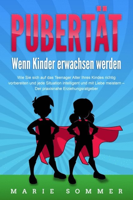 Marie Sommer - PUBERTÄT - Wenn Kinder erwachsen werden: Wie Sie sich auf das Teenager Alter Ihres Kindes richtig vorbereiten und jede Situation intelligent und mit Liebe meistern - Der praxisnahe Erziehungsratgeber, E-bok