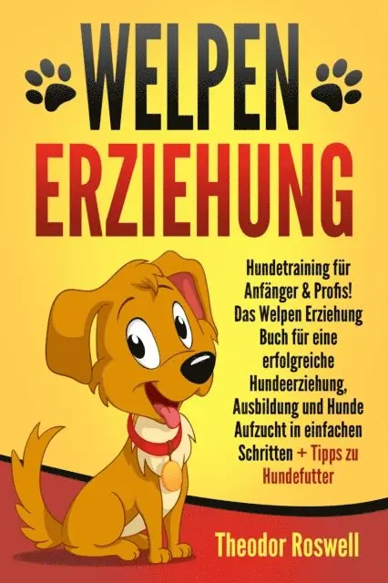 Theodor Roswell - Welpenerziehung: Hundetraining für Anfänger & Profis! Das Welpen Erziehung Buch für eine erfolgreiche Hundeerziehung, Ausbildung und Hunde Aufzucht in einfachen Schritten + Tipps zu Hundefutter, E-bok. Tillgänglighet: Lägg i varukorg