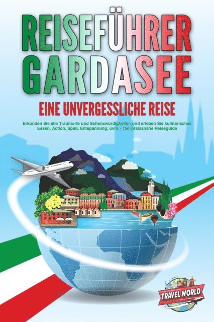 Travel World - REISEFÜHRER GARDASEE - Eine unvergessliche Reise: Erkunden Sie alle Traumorte und Sehenswürdigkeiten und erleben Sie kulinarisches Essen, Action, Spaß, Entspannung, uvm. - Der praxisnahe Reiseguide, E-bok