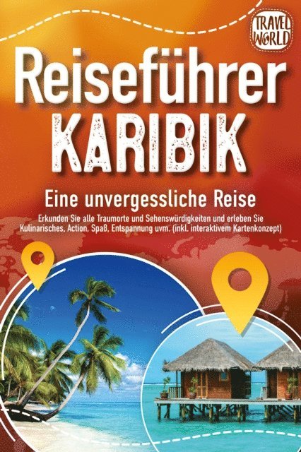 Travel World - Reiseführer Karibik - Eine unvergessliche Reise: Erkunden Sie alle Traumorte und Sehenswürdigkeiten und erleben Sie Kulinarisches, Action, Spaß, Entspannung uvm. (inkl. interaktivem Kartenkonzept), E-bok