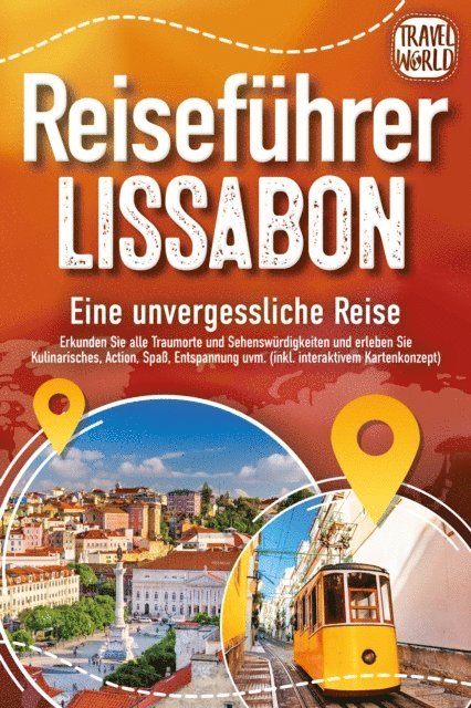 Travel World - REISEFÜHRER LISSABON - Eine unvergessliche Reise: Erkunden Sie alle Traumorte und Sehenswürdigkeiten und erleben Sie Kulinarisches, Action, Spaß, Entspannung uvm. (inkl. interaktivem Kartenkonzept), E-bok