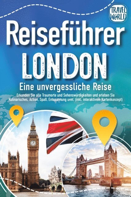 Travel World - Reiseführer London - Eine unvergessliche Reise : Erkunden Sie alle Traumorte und Sehenswürdigkeiten und erleben Sie Kulinarisches, Action, Spaß, Entspannung uvm. (inkl. interaktivem Kartenkonzept), E-bok
