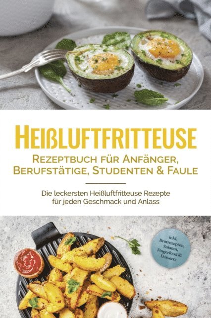 Anna-Lena Gerber - Heißluftfritteuse Rezeptbuch für Anfänger, Berufstätige, Studenten & Faule: Die leckersten Heißluftfritteuse Rezepte für jeden Geschmack und Anlass - inkl. Brotrezepten, Salaten, Fingerfood & Desserts, E-bok. Tillgänglighet: Lägg i varukorg