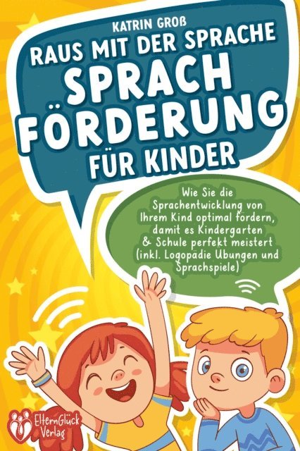 Katrin Gro - Raus mit der Sprache - Sprachförderung für Kinder: Wie Sie die Sprachentwicklung von Ihrem Kind optimal fördern, damit es Kindergarten & Schule perfekt meistert (inkl. Logopädie- und Sprachspiele), E-bok