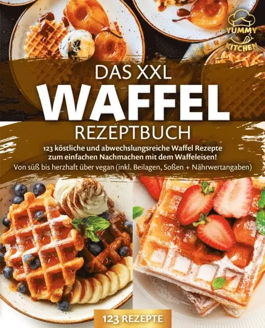 Yummy Kitchen - Das XXL Waffel Rezeptbuch: 123 köstliche und abwechslungsreiche Waffel Rezepte zum einfachen Nachmachen mit dem Waffeleisen! Von süß bis herzhaft über vegan (inkl. Beilagen, Soßen und Nährwertangaben), E-bok. Tillgänglighet: Lägg i varukorg